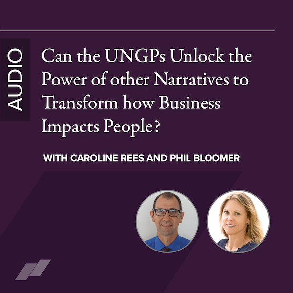 Audio | Can the UN Guiding Principles Unlock the Power of other Narratives to Transform how Business Impacts People?